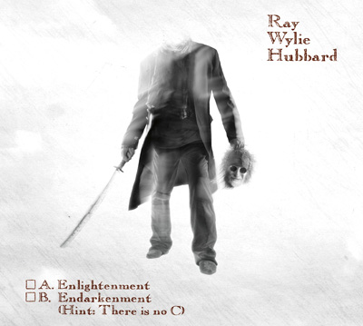 Ray Wylie Hubbard A Enlightenment B Endarkenment C Hint There is No C Ray Wylie Hubbard A Enlightenment B Endarkenment C Hint There is No C