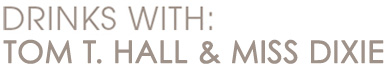 drinks with Tom T. Hall and Mrs. Dixie drinks with Tom T. Hall and Mrs. Dixie