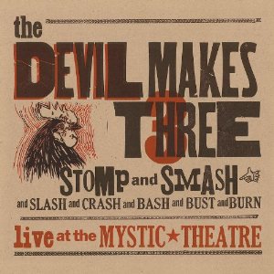 The Devil Makes Three: Stomp and Smash: Live at the Mystic Theater